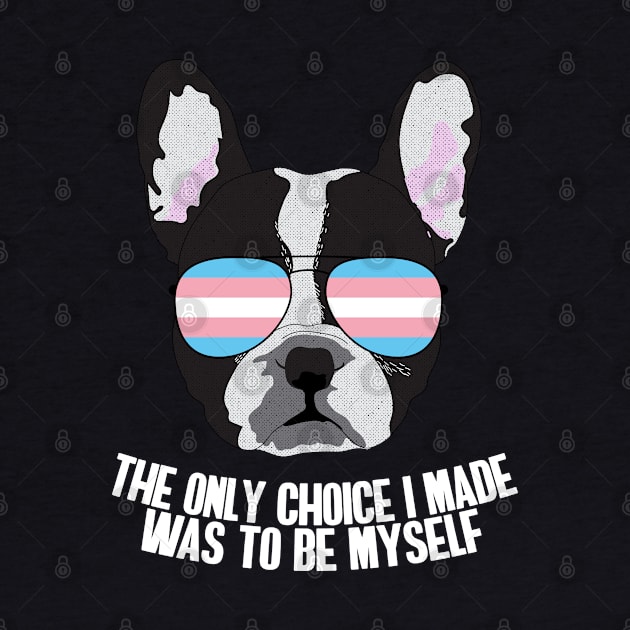 THE ONLY CHOICE I MADE WAS TO BE MYSELF - Boston Terrier Dog Trans Transgender Pride Flag by NightField